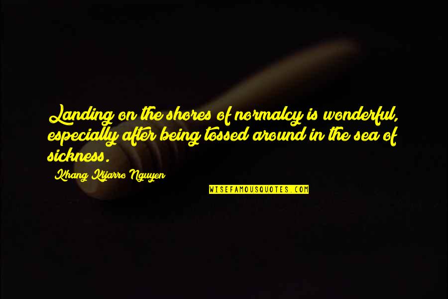 Normalcy Quotes By Khang Kijarro Nguyen: Landing on the shores of normalcy is wonderful,