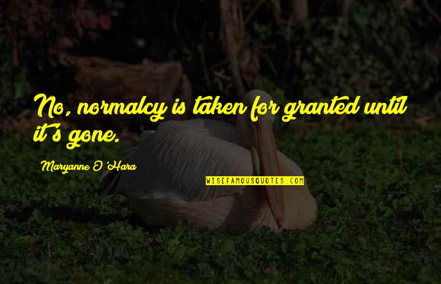 Normalcy Quotes By Maryanne O'Hara: No, normalcy is taken for granted until it's