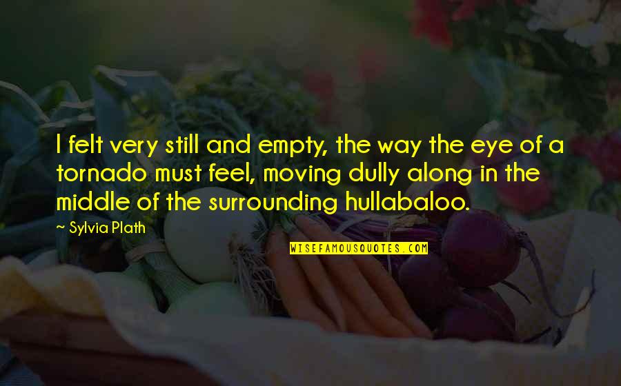 Normalcy Quotes By Sylvia Plath: I felt very still and empty, the way