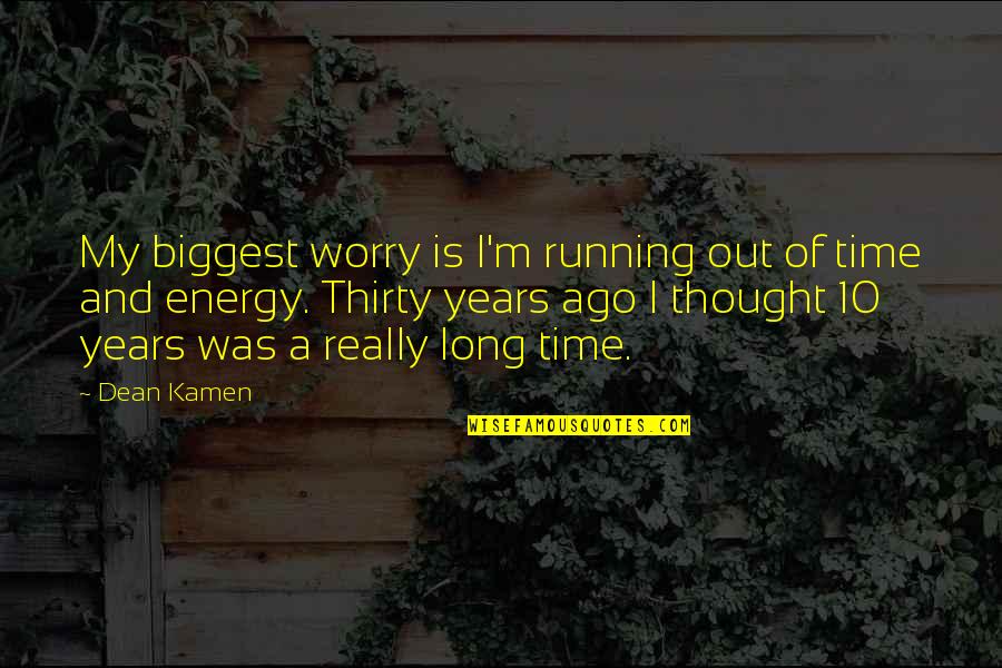 Normales Koerpergewicht Quotes By Dean Kamen: My biggest worry is I'm running out of Normales Koerpergewicht Quotes By Dean Kamen: My biggest worry is I'm running out of