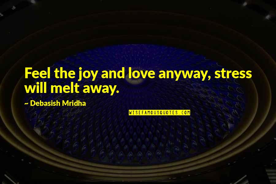 Normales Koerpergewicht Quotes By Debasish Mridha: Feel the joy and love anyway, stress will Normales Koerpergewicht Quotes By Debasish Mridha: Feel the joy and love anyway, stress will