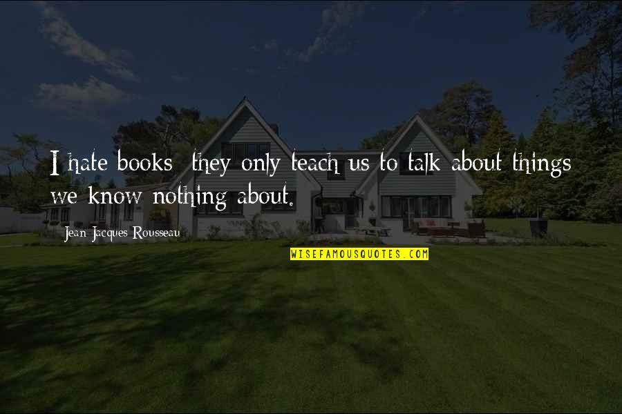 Normales Koerpergewicht Quotes By Jean-Jacques Rousseau: I hate books; they only teach us to Normales Koerpergewicht Quotes By Jean-Jacques Rousseau: I hate books; they only teach us to