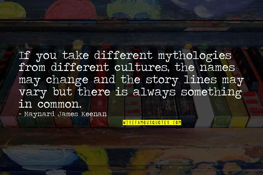 Normalflexibility Quotes By Maynard James Keenan: If you take different mythologies from different cultures,