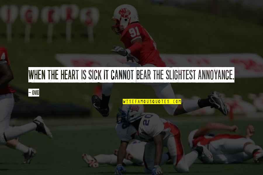 Normaliseren Quotes By Ovid: When the heart is sick it cannot bear