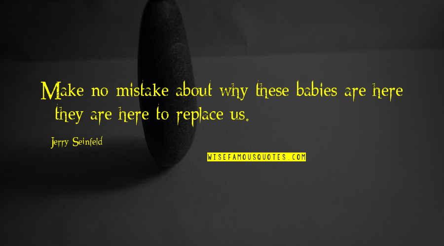 Normallik Testi Quotes By Jerry Seinfeld: Make no mistake about why these babies are