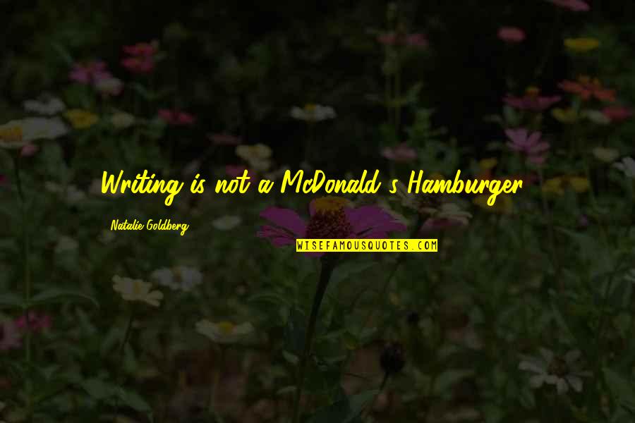 Normallik Testi Quotes By Natalie Goldberg: Writing is not a McDonald's Hamburger.. Normallik Testi Quotes By Natalie Goldberg: Writing is not a McDonald's Hamburger..