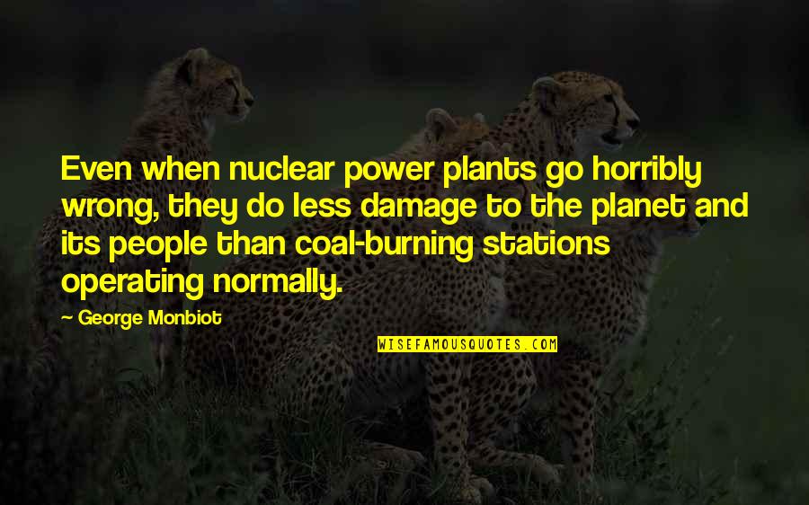 Normally Quotes By George Monbiot: Even when nuclear power plants go horribly wrong,