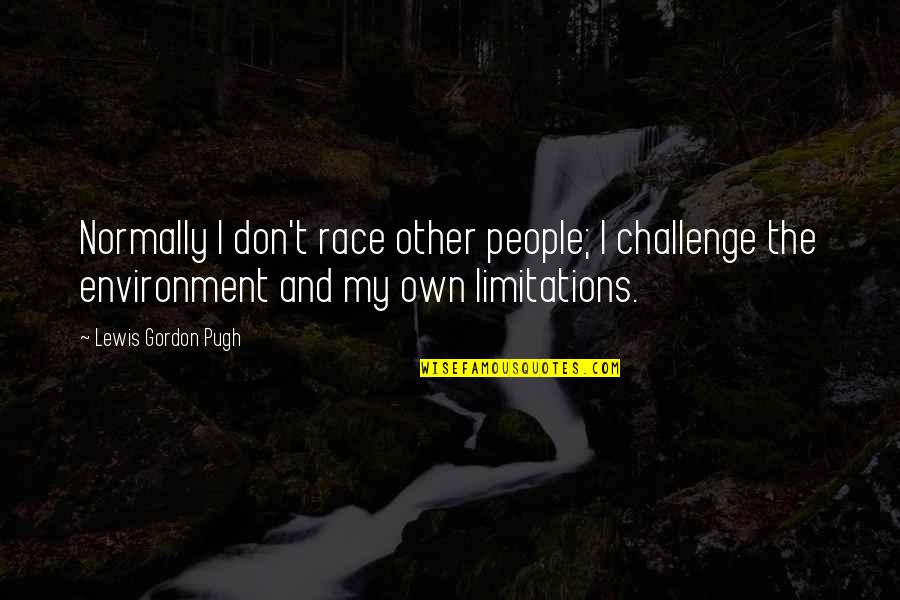 Normally Quotes By Lewis Gordon Pugh: Normally I don't race other people; I challenge