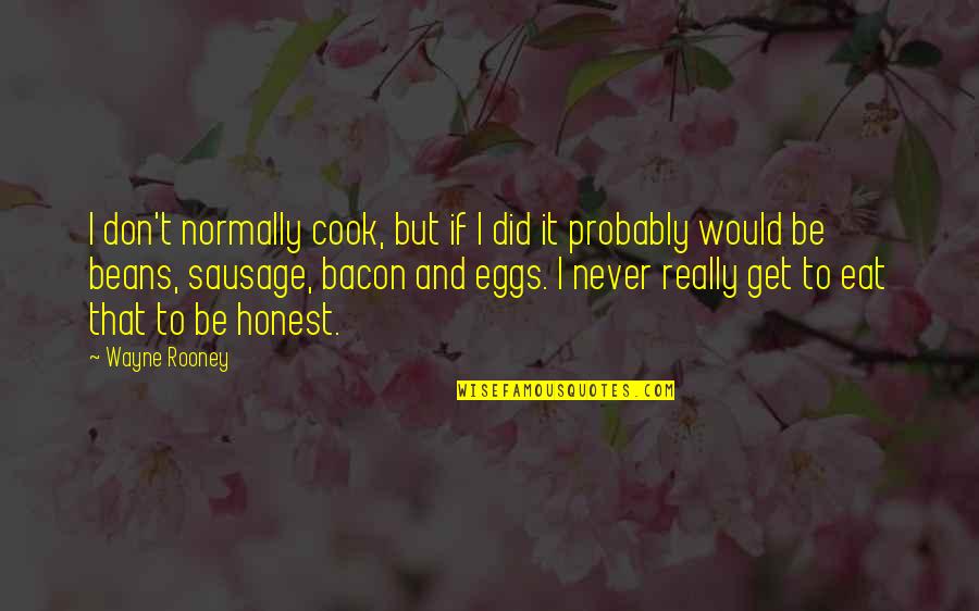 Normally Quotes By Wayne Rooney: I don't normally cook, but if I did