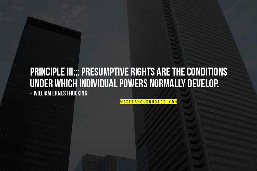 Normally Quotes By William Ernest Hocking: Principle III:;: Presumptive rights are the conditions under