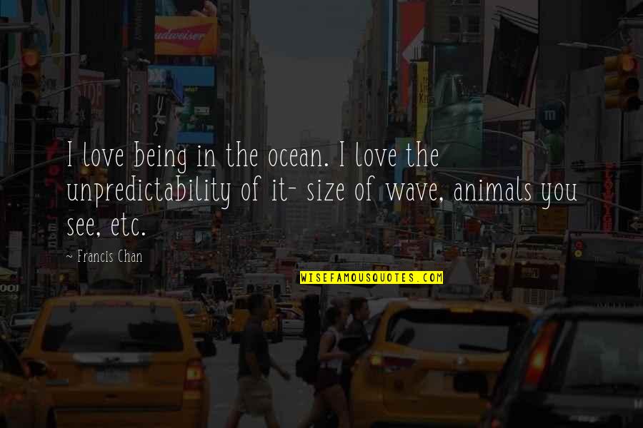 Normalmente Tenemos Quotes By Francis Chan: I love being in the ocean. I love