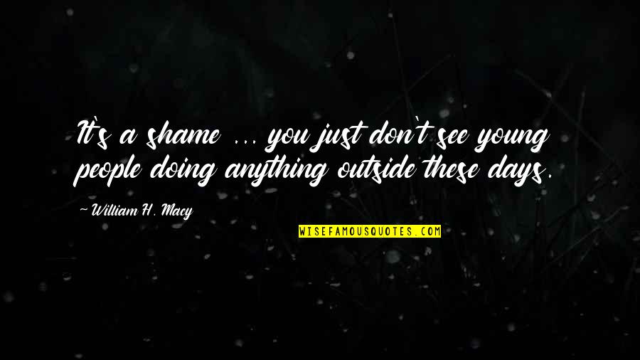 Normalness Leads Quotes By William H. Macy: It's a shame ... you just don't see Normalness Leads Quotes By William H. Macy: It's a shame ... you just don't see