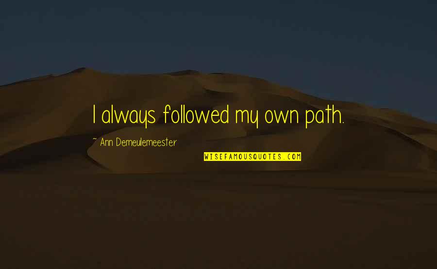 Normalni Otkucaji Quotes By Ann Demeulemeester: I always followed my own path. Normalni Otkucaji Quotes By Ann Demeulemeester: I always followed my own path.