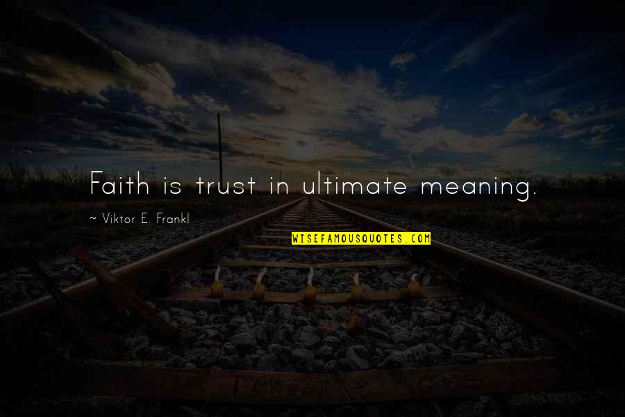 Normalno Quotes By Viktor E. Frankl: Faith is trust in ultimate meaning.