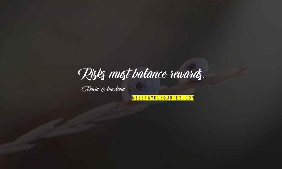 Normalno Ubrzanje Quotes By David Amerland: Risks must balance rewards. Normalno Ubrzanje Quotes By David Amerland: Risks must balance rewards.