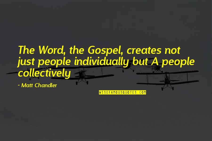 Normalno Ubrzanje Quotes By Matt Chandler: The Word, the Gospel, creates not just people Normalno Ubrzanje Quotes By Matt Chandler: The Word, the Gospel, creates not just people