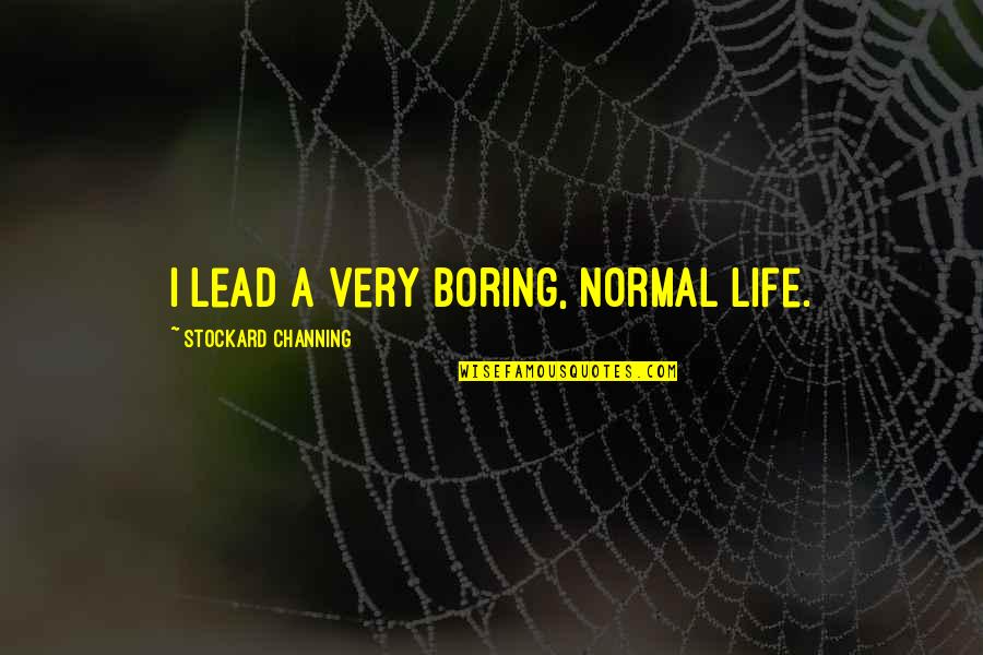 Normal's Boring Quotes By Stockard Channing: I lead a very boring, normal life.