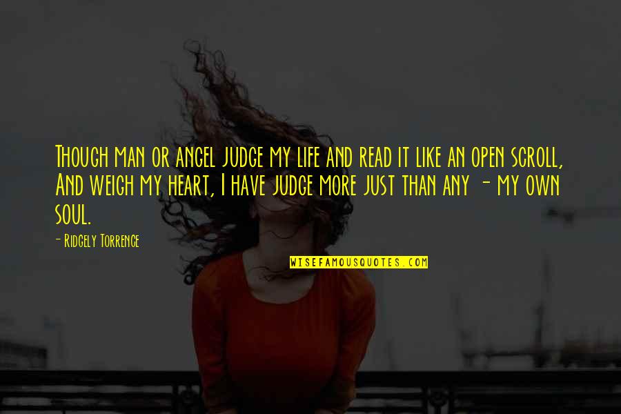 Normalsodium Quotes By Ridgely Torrence: Though man or angel judge my life and Normalsodium Quotes By Ridgely Torrence: Though man or angel judge my life and