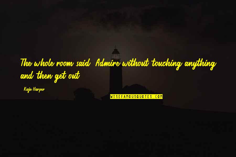 Norman Bates Quote Quotes By Kaje Harper: The whole room said, Admire without touching anything