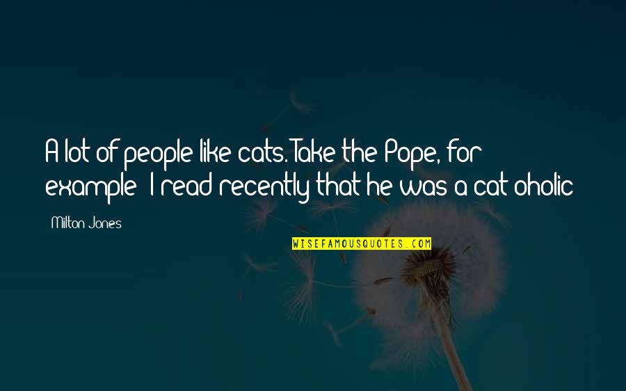 Norman Bates Quotes By Milton Jones: A lot of people like cats. Take the