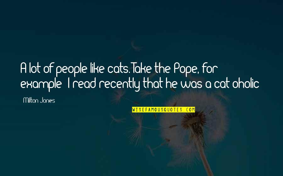 Norman Bates Quotes By Milton Jones: A lot of people like cats. Take the Norman Bates Quotes By Milton Jones: A lot of people like cats. Take the