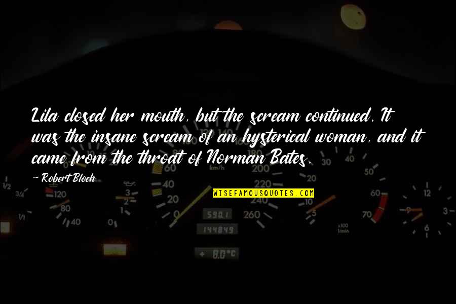 Norman Bates Quotes By Robert Bloch: Lila closed her mouth, but the scream continued.