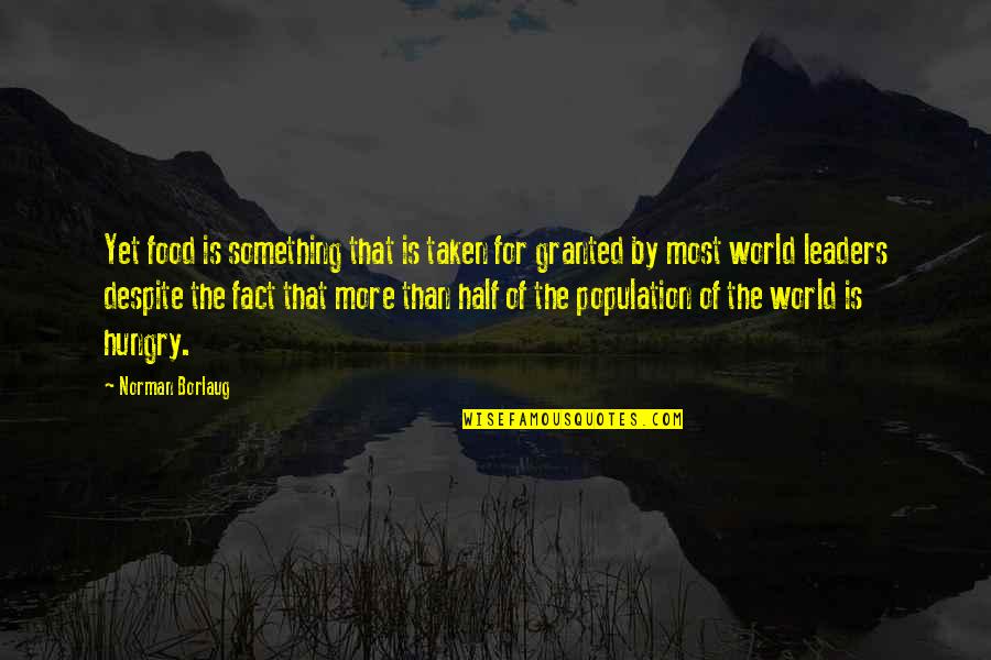 Norman Borlaug Quotes By Norman Borlaug: Yet food is something that is taken for Norman Borlaug Quotes By Norman Borlaug: Yet food is something that is taken for