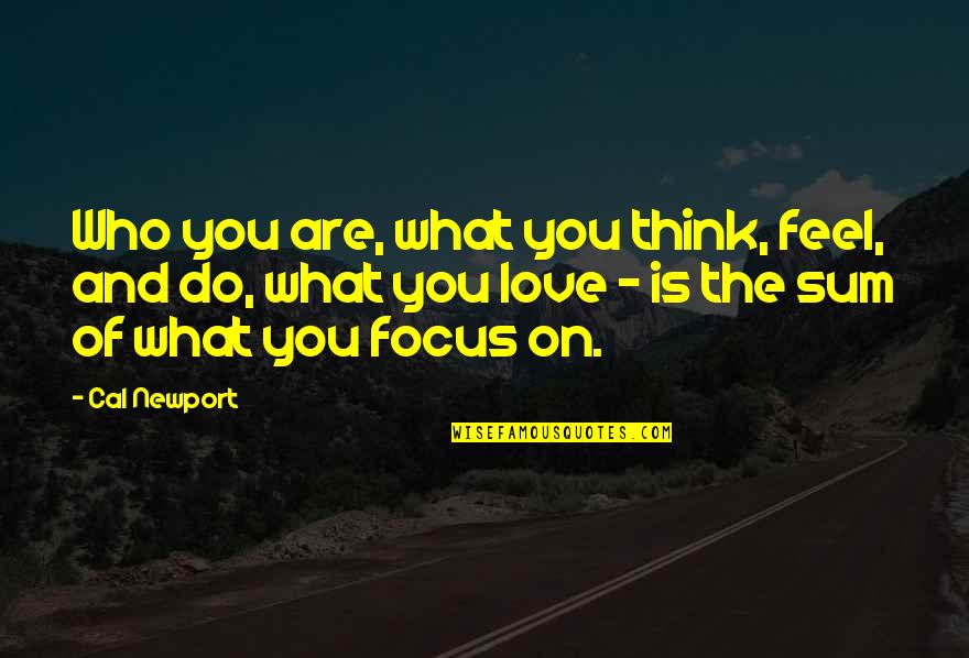 Norman Bowker Tttc Quotes By Cal Newport: Who you are, what you think, feel, and Norman Bowker Tttc Quotes By Cal Newport: Who you are, what you think, feel, and