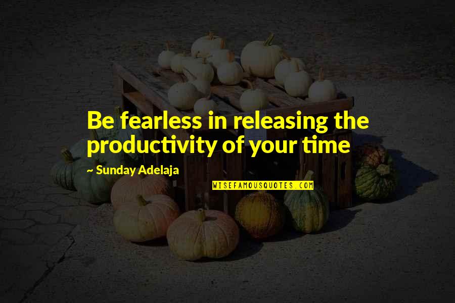 Norman Bowker Tttc Quotes By Sunday Adelaja: Be fearless in releasing the productivity of your