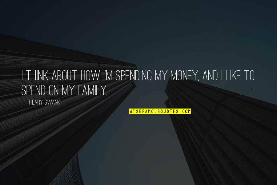 Norman Chad Quotes By Hilary Swank: I think about how I'm spending my money,