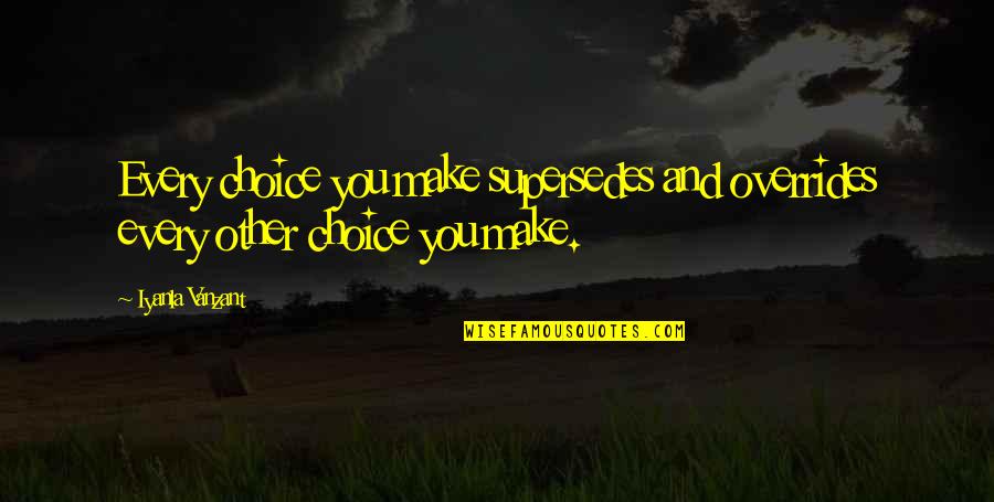 Norman Corwin Quotes By Iyanla Vanzant: Every choice you make supersedes and overrides every