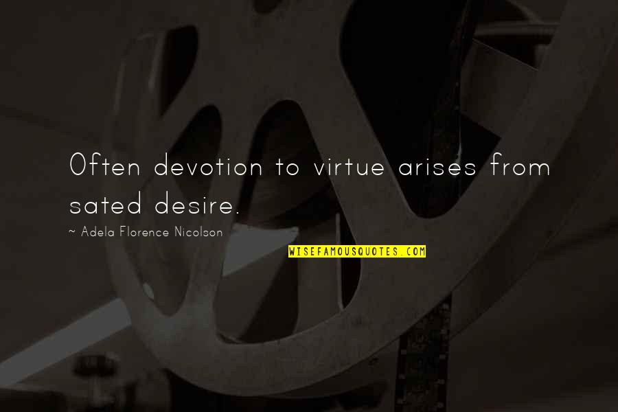Norman Cota Quotes By Adela Florence Nicolson: Often devotion to virtue arises from sated desire. Norman Cota Quotes By Adela Florence Nicolson: Often devotion to virtue arises from sated desire.