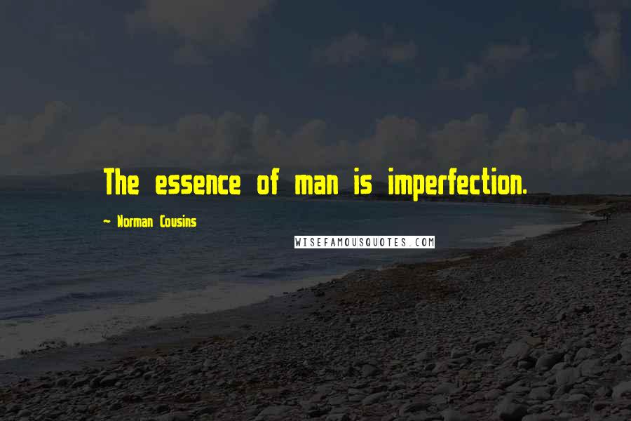 Norman Cousins quotes: The essence of man is imperfection.