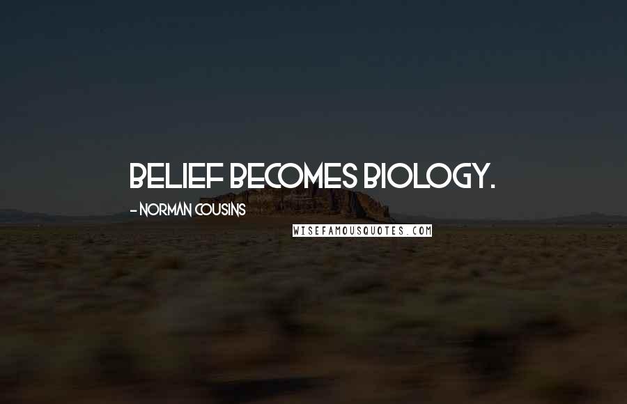 Norman Cousins quotes: Belief becomes biology.