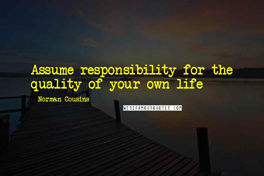 Norman Cousins quotes: Assume responsibility for the quality of your own life