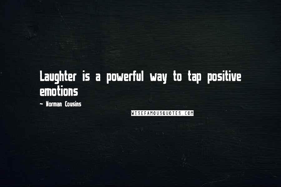 Norman Cousins quotes: Laughter is a powerful way to tap positive emotions