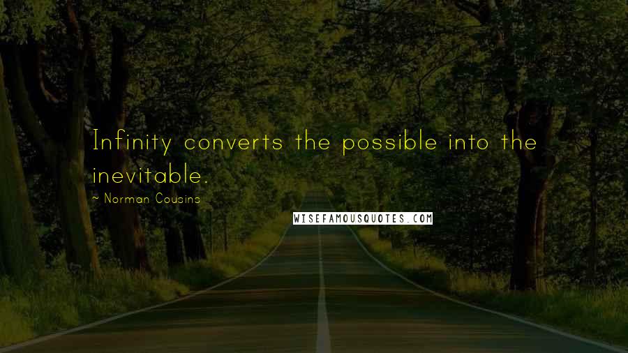 Norman Cousins quotes: Infinity converts the possible into the inevitable.