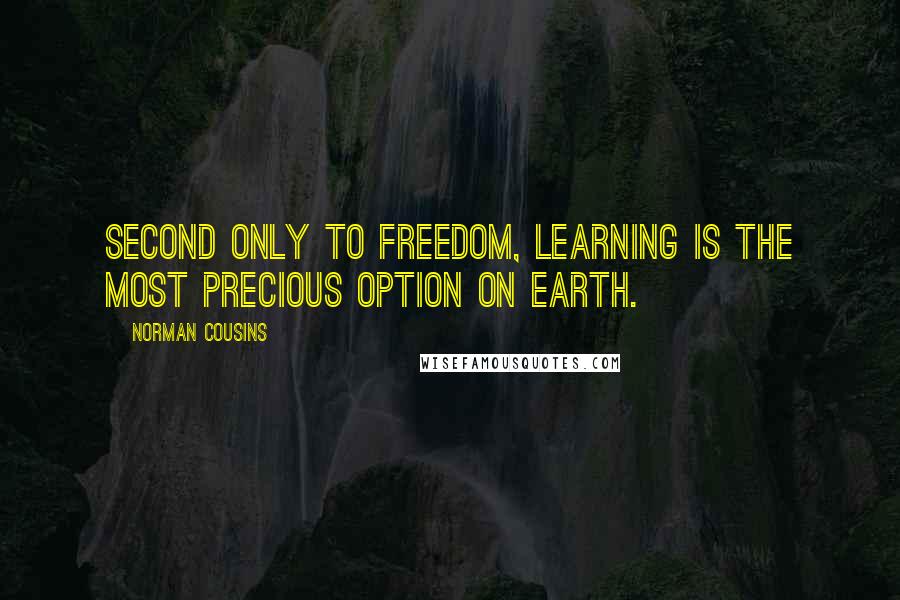 Norman Cousins quotes: Second only to freedom, learning is the most precious option on earth.