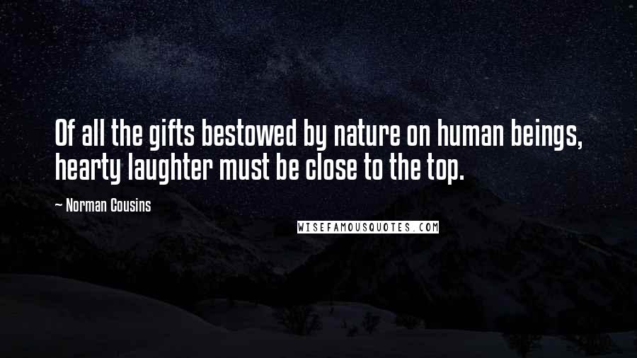 Norman Cousins quotes: Of all the gifts bestowed by nature on human beings, hearty laughter must be close to the top.