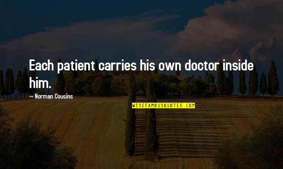 Norman Cousins Quotes By Norman Cousins: Each patient carries his own doctor inside him.