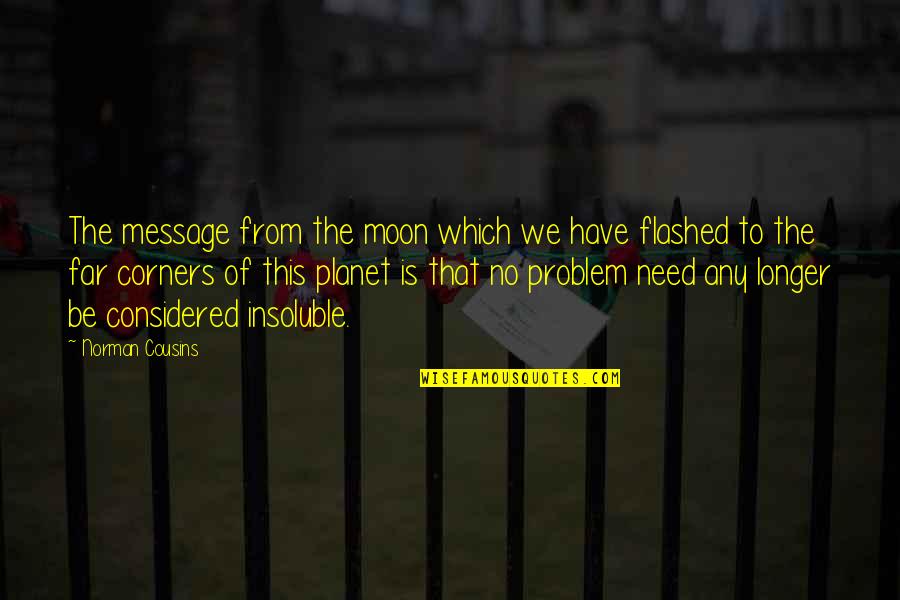 Norman Cousins Quotes By Norman Cousins: The message from the moon which we have