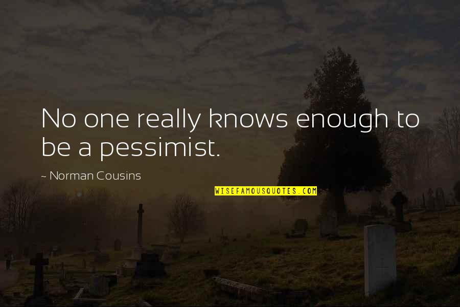 Norman Cousins Quotes By Norman Cousins: No one really knows enough to be a