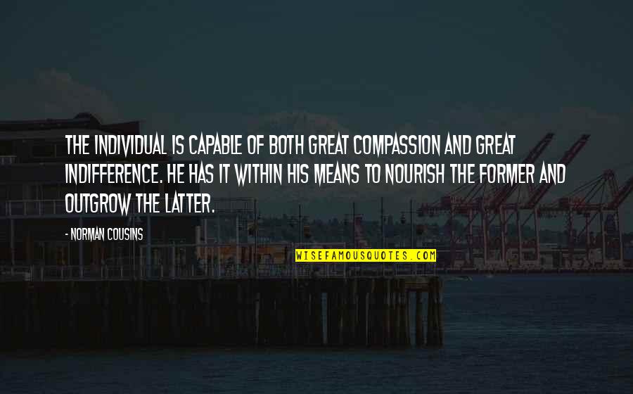 Norman Cousins Quotes By Norman Cousins: The individual is capable of both great compassion