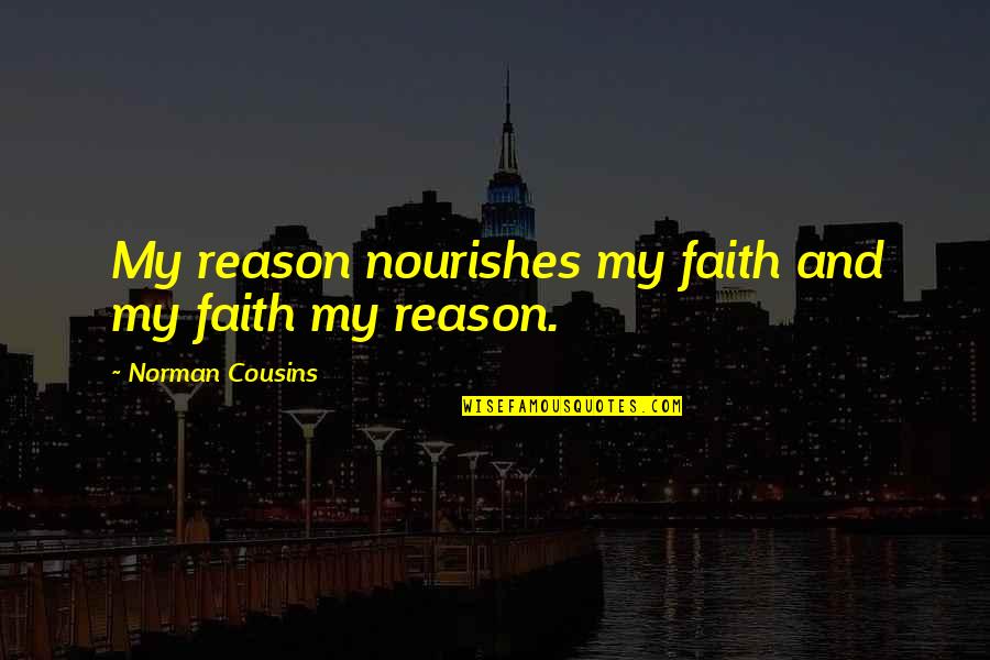 Norman Cousins Quotes By Norman Cousins: My reason nourishes my faith and my faith