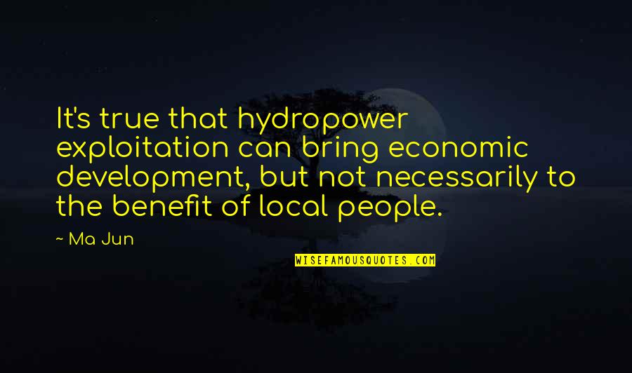 Norman D Cota Quotes By Ma Jun: It's true that hydropower exploitation can bring economic