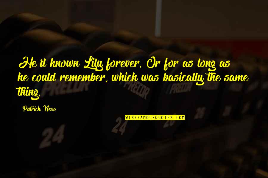 Norman D Cota Quotes By Patrick Ness: He'd known Lily forever. Or for as long