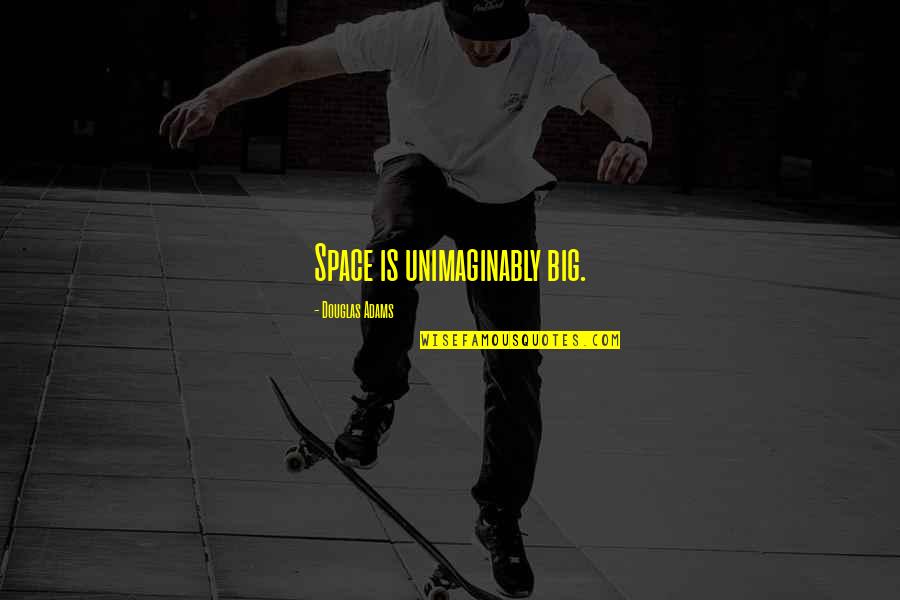 Norman Dike Quotes By Douglas Adams: Space is unimaginably big.