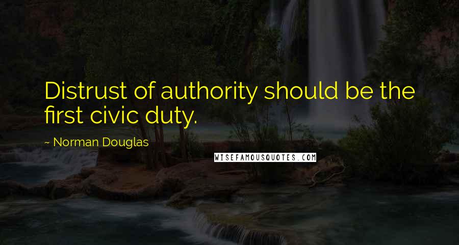 Norman Douglas quotes: Distrust of authority should be the first civic duty.