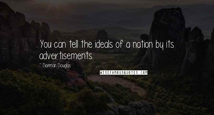 Norman Douglas quotes: You can tell the ideals of a nation by its advertisements.