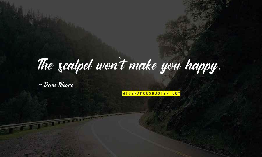 Norman Ernest Borlaug Quotes By Demi Moore: The scalpel won't make you happy. Norman Ernest Borlaug Quotes By Demi Moore: The scalpel won't make you happy.